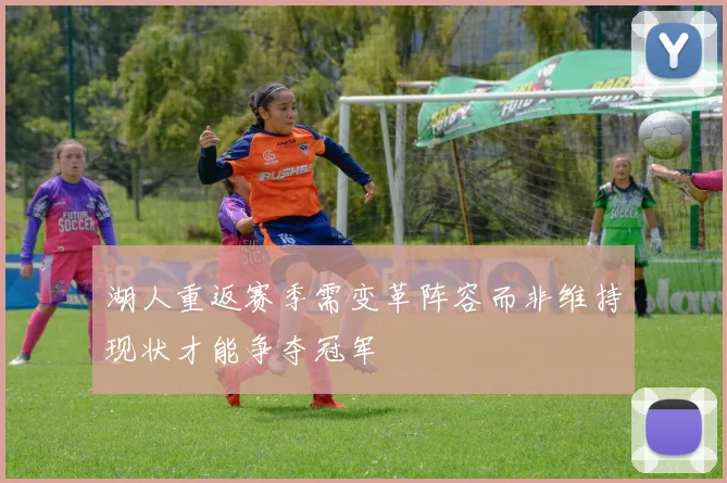 湖人重返赛季需变革阵容而非维持现状才能争夺冠军